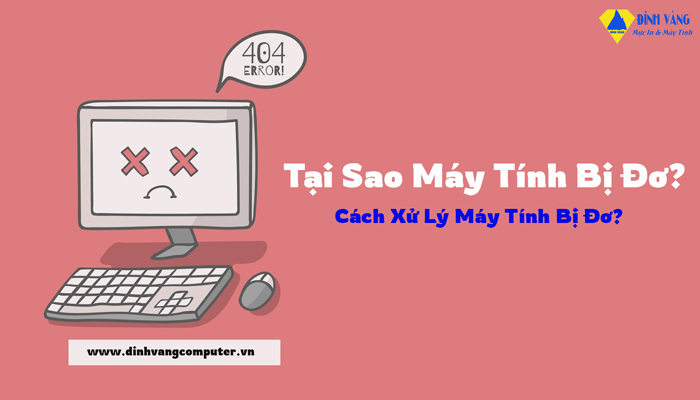 Tại Sao Máy Tính Bị Đơ? Cách Xử Lý Máy Tính Bị Đơ?